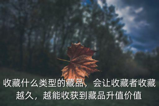 收藏什么類型的藏品，會讓收藏者收藏越久，越能收獲到藏品升值價值