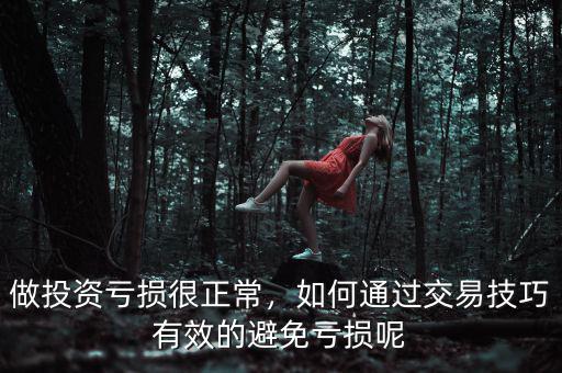 做投資虧損很正常，如何通過交易技巧有效的避免虧損呢