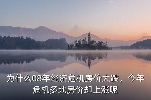 為什么08年經(jīng)濟(jì)危機(jī)房?jī)r(jià)大跌，今年危機(jī)多地房?jī)r(jià)卻上漲呢