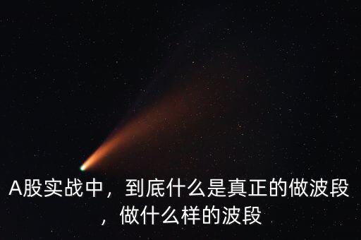 A股實(shí)戰(zhàn)中，到底什么是真正的做波段，做什么樣的波段