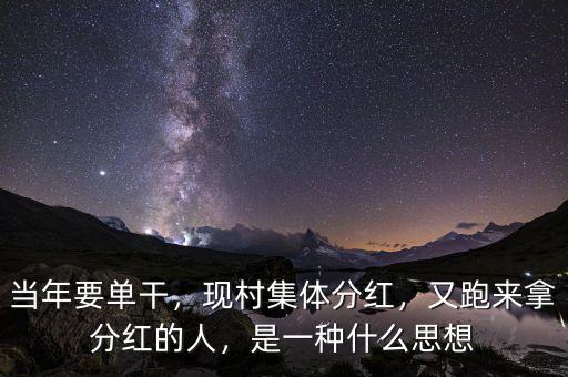 當年要單干，現(xiàn)村集體分紅，又跑來拿分紅的人，是一種什么思想