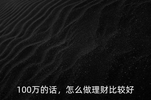 100萬的話，怎么做理財比較好