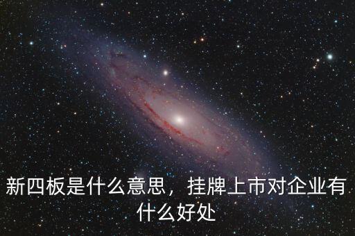 新四板是什么意思，掛牌上市對企業(yè)有什么好處