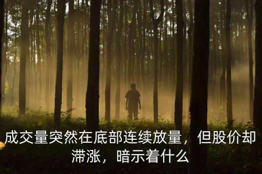 成交量突然在底部連續(xù)放量，但股價(jià)卻滯漲，暗示著什么