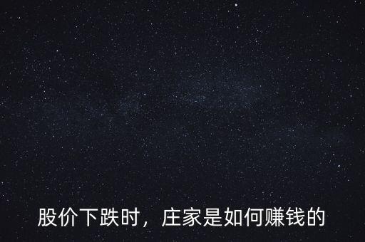 股價下跌時，莊家是如何賺錢的
