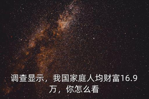 調(diào)查顯示，我國家庭人均財(cái)富16.9萬，你怎么看