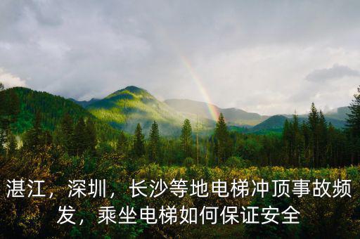 湛江，深圳，長沙等地電梯沖頂事故頻發(fā)，乘坐電梯如何保證安全