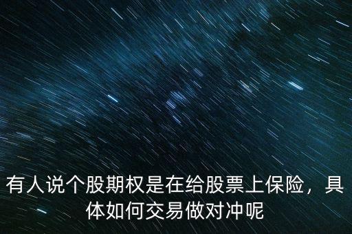 有人說(shuō)個(gè)股期權(quán)是在給股票上保險(xiǎn)，具體如何交易做對(duì)沖呢