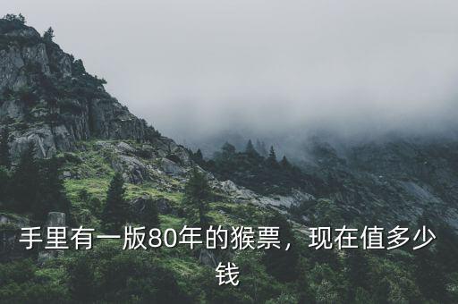 手里有一版80年的猴票，現(xiàn)在值多少錢