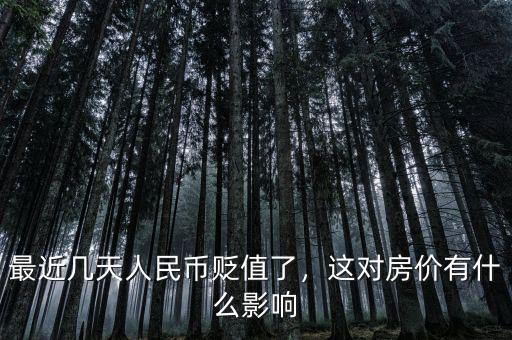 最近幾天人民幣貶值了，這對房價有什么影響