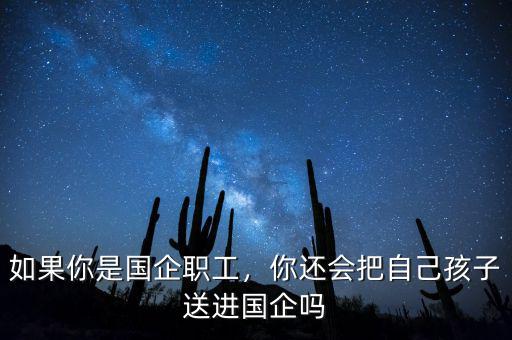 如果你是國企職工，你還會把自己孩子送進(jìn)國企嗎