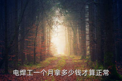 電焊工一個(gè)月拿多少錢(qián)才算正常
