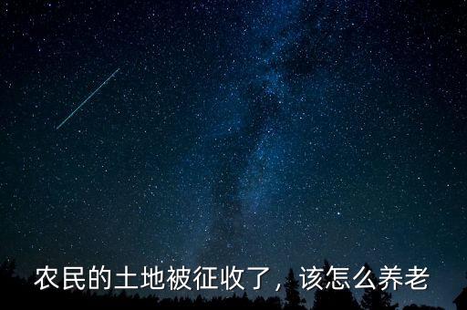 農(nóng)民的土地被征收了，該怎么養(yǎng)老