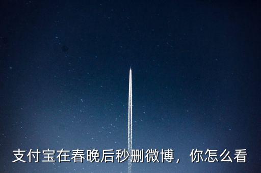 支付寶給了春晚多少錢(qián),支付寶在春晚后秒刪微博