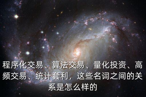 程序化交易、算法交易、量化投資、高頻交易、統(tǒng)計套利，這些名詞之間的關(guān)系是怎么樣的