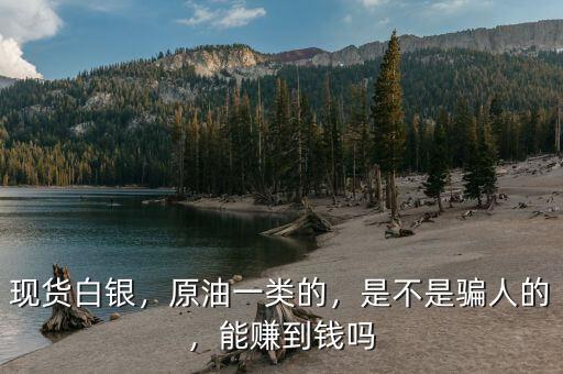 現(xiàn)貨白銀，原油一類(lèi)的，是不是騙人的，能賺到錢(qián)嗎