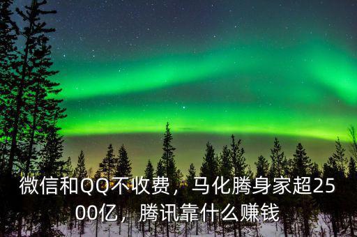 微信和QQ不收費，馬化騰身家超2500億，騰訊靠什么賺錢