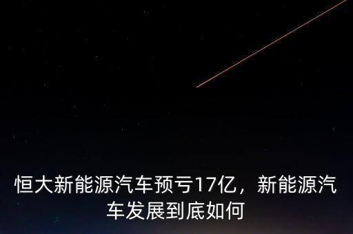 恒大新能源汽車預(yù)虧17億，新能源汽車發(fā)展到底如何