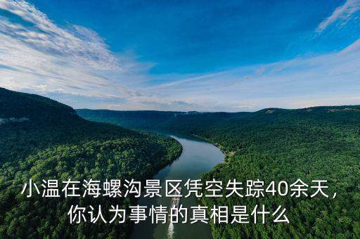 小溫在海螺溝景區(qū)憑空失蹤40余天，你認(rèn)為事情的真相是什么