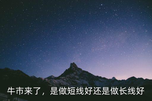 牛市來了，是做短線好還是做長線好