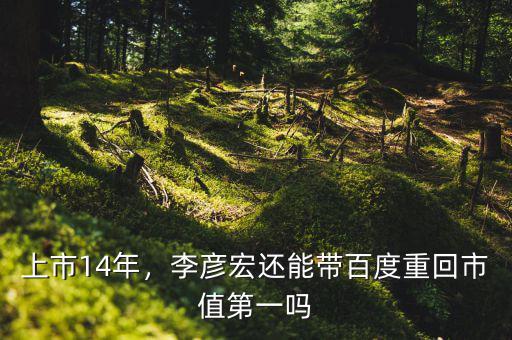上市14年，李彥宏還能帶百度重回市值第一嗎