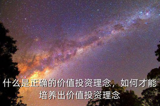 什么是正確的價(jià)值投資理念，如何才能培養(yǎng)出價(jià)值投資理念