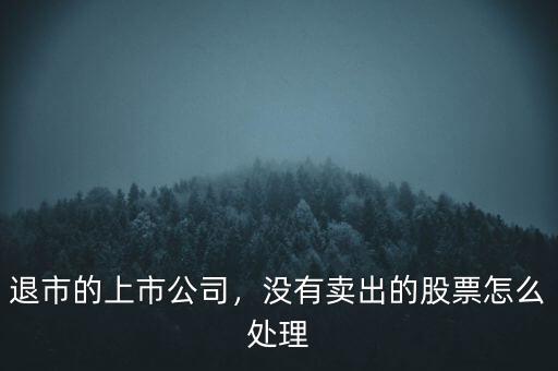 退市的上市公司，沒(méi)有賣出的股票怎么處理