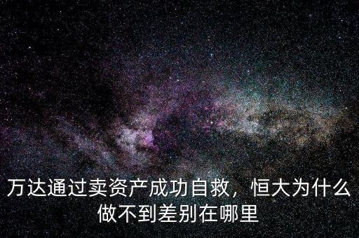 萬(wàn)達(dá)通過(guò)賣資產(chǎn)成功自救，恒大為什么做不到差別在哪里