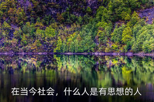 在當(dāng)今社會(huì)，什么人是有思想的人