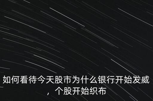如何看待今天股市為什么銀行開始發(fā)威，個股開始織布
