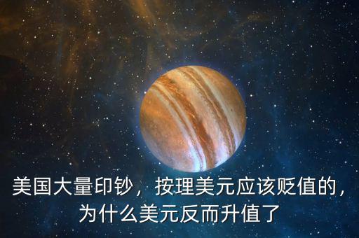 美國大量印鈔，按理美元應(yīng)該貶值的，為什么美元反而升值了