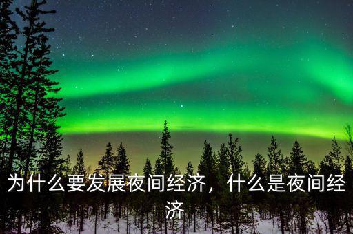 為什么要發(fā)展夜間經(jīng)濟(jì)，什么是夜間經(jīng)濟(jì)