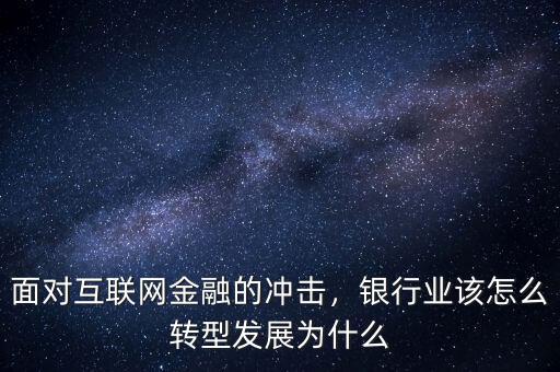 面對互聯(lián)網(wǎng)金融的沖擊，銀行業(yè)該怎么轉(zhuǎn)型發(fā)展為什么