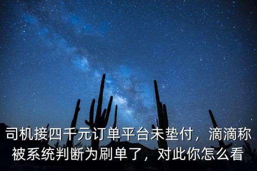 司機(jī)接四千元訂單平臺未墊付，滴滴稱被系統(tǒng)判斷為刷單了，對此你怎么看
