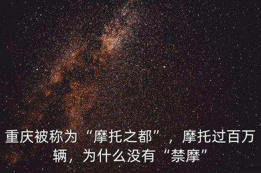 重慶被稱為“摩托之都”，摩托過百萬輛，為什么沒有“禁摩”