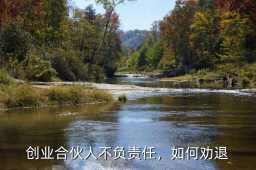創(chuàng)業(yè)合伙人不負責(zé)任，如何勸退