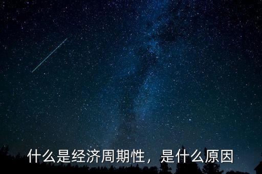 什么是經(jīng)濟周期性，是什么原因