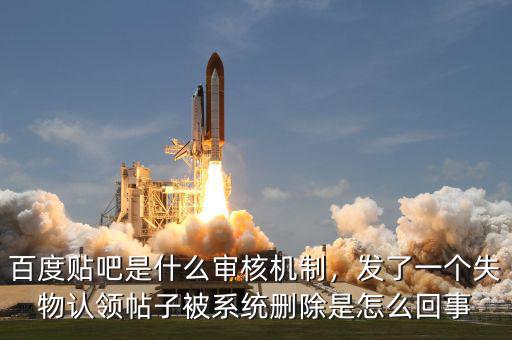 百度貼吧是什么審核機制，發(fā)了一個失物認領(lǐng)帖子被系統(tǒng)刪除是怎么回事