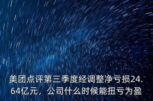 美團(tuán)點(diǎn)評第三季度經(jīng)調(diào)整凈虧損24.64億元，公司什么時(shí)候能扭虧為盈