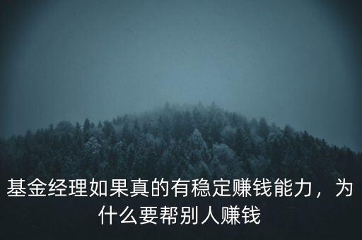 基金經(jīng)理如果真的有穩(wěn)定賺錢能力，為什么要幫別人賺錢