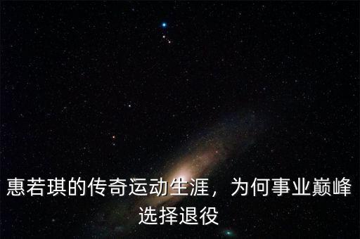 惠若琪的傳奇運動生涯，為何事業(yè)巔峰選擇退役