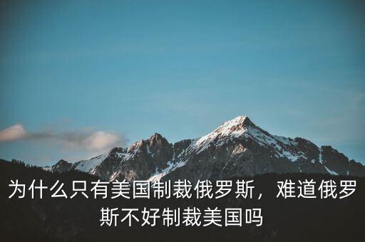 為什么只有美國(guó)制裁俄羅斯，難道俄羅斯不好制裁美國(guó)嗎