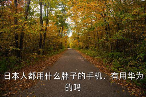 日本人都用什么牌子的手機(jī)，有用華為的嗎