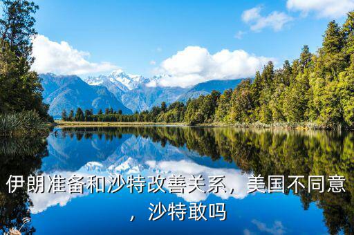 伊朗準(zhǔn)備和沙特改善關(guān)系，美國(guó)不同意，沙特敢嗎