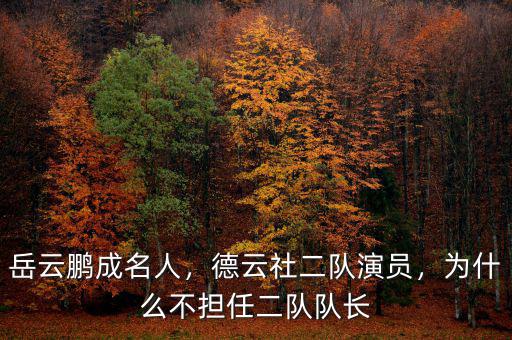 岳云鵬成名人，德云社二隊演員，為什么不擔任二隊隊長