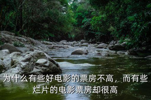 為什么有些好電影的票房不高，而有些爛片的電影票房卻很高