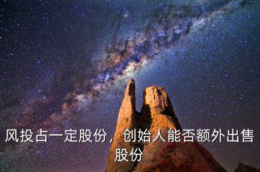 風(fēng)投占一定股份，創(chuàng)始人能否額外出售股份
