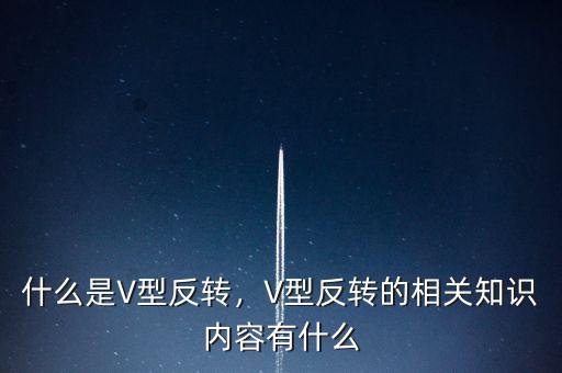 什么是V型反轉(zhuǎn)，V型反轉(zhuǎn)的相關(guān)知識(shí)內(nèi)容有什么