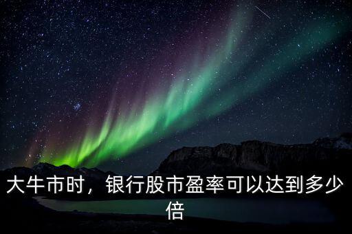 大牛市時，銀行股市盈率可以達到多少倍