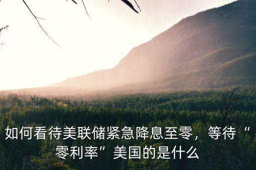 如何看待美聯(lián)儲緊急降息至零，等待“零利率”美國的是什么